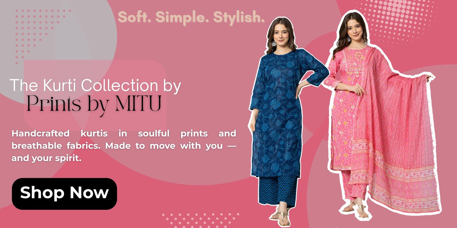 Soft. Simple. Stylish. The Kurti Collection by Prints by MITU Where tradition meets modern minimalism — flowy silhouettes in earthy hues and block-printed beauty. Browse Now